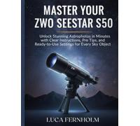 Master Your ZWO Seestar S50: Unlock Stunning Astrophotos in Minutes with Clear Instructions, Pro Tips, and Ready-to-Use Settings for Every Sky Object