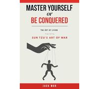 Master Yourself or Be Conquered: The Art of Living Well Inspired by the 13 principles of Sun Tzu’s Art of War