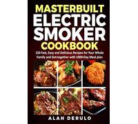 Masterbuilt Electric Smoker Cookbook: 150 Fast, Easy and Delicious Recipes for Your Whole Family and Get-together with 1000-Day Meal plan