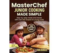 MasterChef Junior Cooking Made Simple: Step-by-step meals and snacks with over 200 recipes for young chefs