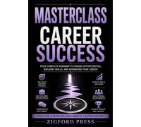 Masterclass: Career Success: From Unemployed to Indispensable- Everything You Need to Build a Rewarding Career (Masterclass Series)