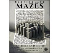 Masterclass Mazes: 90 Refined Labyrinths for the Focused Mind: Expert-Level Puzzle Collection for Adults (The Monograph Series | Vol. 1)