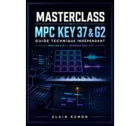 MASTERCLASS MPC KEY 37 & G2: Guide technique indépendant pour MPC OS 3.9+ avec repères MPC 2.15