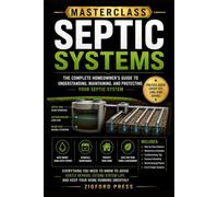 MASTERCLASS: Septic Systems: The Complete Step-by-Step Guide to Understanding, Maintaining, Troubleshooting, and Caring for Your Home Septic System (Masterclass Series)