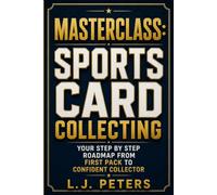 Masterclass: Sports Card Collecting: Your Step-by-Step Roadmap from First Pack to Confident Collector (Masterclass Series)