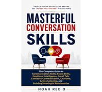 MASTERFUL CONVERSATION SKILLS: Speak with Confidence, Listen with Purpose, Handle Difficult Conversations, and Connect with Anyone