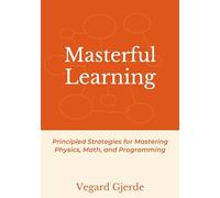 Masterful Learning: Principled Strategies for Mastering Physics, Math, and Programming