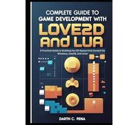 Mastering 2D Game Development with Love2D and Lua: A Hands-On Guide to Building Fun, Cross-Platform Games for Windows, macOS, and Linux