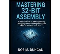 Mastering 32-Bit Assembly: A Practical Guide to x86 Programming, Debugging, and Reverse Engineering with NASM on Windows and Linux (Applied Engineering for Developers)
