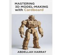 Mastering 3D Model-Making with Cardboard: From Basics to Brilliance: Learn the Art of Building 3D Creations