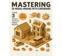 Mastering 3D Model-Making with Cardboard: Step-by-Step Projects for All Skill Levels: Create Stunning 3D Models of Animals, Buildings, Vehicles, and ... Guide with Templates and Instructions