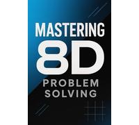 Mastering 8D Problem Solving: A Practical Guide to Effective Root Cause Analysis (Industrial Production & Quality Management)