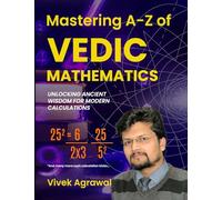 Mastering A-Z of Vedic Maths: Unlocking Ancient Wisdom for Modern Calc: Unlocking Ancient Wisdom for Modern Calculations