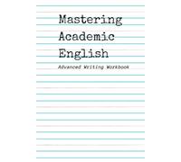 Mastering Academic English: Advanced Writing Workbook