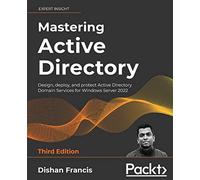 Mastering Active Directory - Third Edition: Design, deploy, and protect Active Directory Domain Services for Windows Server 2022