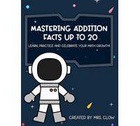 Mastering Addition Facts Up to 20: Learn, Practice and Celebrate Your Math Growth!