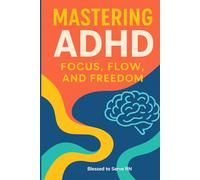 MASTERING ADHD: FOCUS, FLOW AND FREEDOM