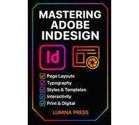 Mastering Adobe InDesign: A Step-by-Step Guide to Creating Professional Layouts, Typography, and Print-Ready Documents