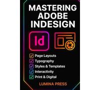 Mastering Adobe InDesign: A Step-by-Step Guide to Creating Professional Layouts, Typography, and Print-Ready Documents