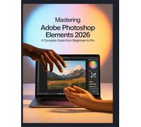 Mastering Adobe Photoshop Elements 2026: Your Ultimate Guide to Every Tool, Technique, and AI Feature.