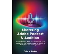Mastering Adobe Podcast & Audition: How to Record, Edit, and Transform Your Voice with the Hidden Power of Adobe’s AI Audio Tools for Beginners (VIDEO AND GRAPHICS TOOLS)