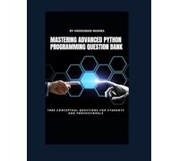 Mastering advanced python programming question bank: 1000 conceptual questions for students and professionals