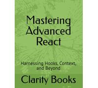 Mastering Advanced React: Harnessing Hooks, Context, and Beyond