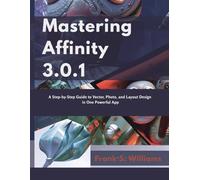 Mastering Affinity 3.0.1: A Step-by-Step Guide to Vector, Photo, and Layout Design in One Powerful App (advanced creations)