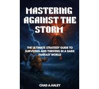 Mastering Against the Storm: The Ultimate Strategy Guide to Surviving and Thriving in a Dark Fantasy World