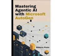 Mastering Agentic AI with Microsoft AutoGen: Build Intelligent Multi-Agent Systems Using Python, GPT-4, and Open-Source LLM Tools
