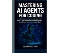 MASTERING AI AGENTS FOR CODING: BUILD AUTONOMOUS, CODE-AWARE DEVELOPERS WITH PYTHON, CURSOR, COPILOT, AND MULTI-AGENT WORKFLOWS TO CREATE SOFTWARE FASTER AND AT PRODUCTION SCALE