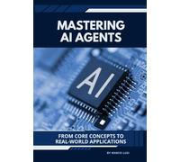 Mastering AI Agents: From Core Concepts to Real-World Applications (Mastering Applied AI)