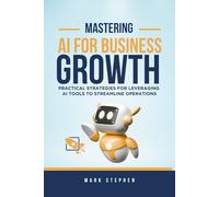 Mastering AI for Business Growth: Practical Strategies for Leveraging AI Tools to Streamline Operations