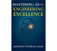 Mastering AI for Engineering Excellence (Mastering AI for Excellence)