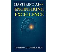 Mastering AI for Engineering Excellence (Mastering AI for Excellence)
