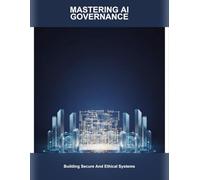 Mastering Ai Governance: Building Secure And Ethical Systems