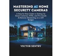 Mastering AI Home Security Cameras: A Step-by-Step Guide to Setting up Smart Cameras, NVRs, and Pro-Grade AI Remote Monitoring on a DIY Budget