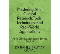 Mastering AI in Clinical Research:: Tools, Techniques, and Real-World Applications