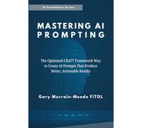Mastering AI Prompting: The Optimised C.R.A.F.T. Framework Way To Create AI Prompts That Produce Better, Actionable Results