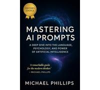 Mastering AI Prompts: A Deep Dive into the Language, Psychology, and Power of Artificial Intelligence (Adapting Artificial Intelligence)