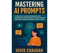 Mastering AI Prompts: A Practical Guide & Workbook for Beginners and Creators to Learn Prompt Writing, Content Creation, and AI Tools