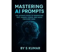 Mastering AI Prompts: The Unlimited Guide To Generating Text, Image, Video And Audio For Every Need (Prompt Engineering Mastery)