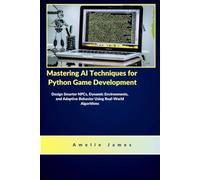 Mastering AI Techniques for Python Game Development: Design Smarter NPCs, Dynamic Environments, and Adaptive Behavior Using Real-World Algorithms (The Code Chronicles: Unlocking Innovation)