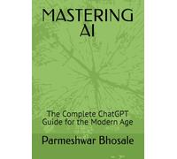 MASTERING AI: The Complete ChatGPT Guide for the Modern Age