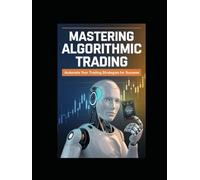 Mastering Algorithmic Trading Automate Your Trading Strategies for Success.