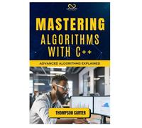MASTERING ALGORITHMS WITH C++: Advanced Algorithms Explained