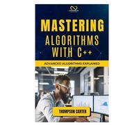 MASTERING ALGORITHMS WITH C++: Advanced Algorithms Explained