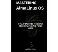 Mastering AlmaLinux OS: A Practical Guide for System Administrators and Power Users