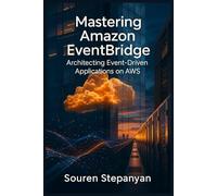 Mastering Amazon EventBridge: Architecting Event-Driven Applications on AWS (AWS Cloud Mastery: Building and Securing Applications)
