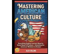 Mastering American Culture: Everything English Learners Need to Know About US Culture - Unlocking the American Mindset & Lifestyle. (ADVANCED ENGLISH GRAMMAR & VOCABULARY)
